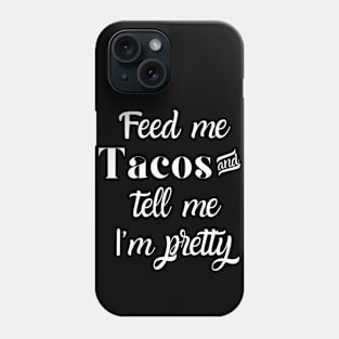 Feed me tacos and tell me I'm pretty Phone Case