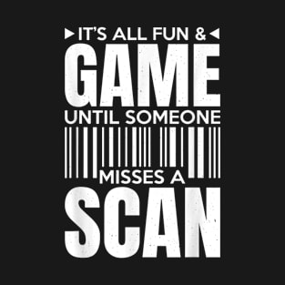 It's All Fun and Games Until Someone Misses a Scan T-Shirt