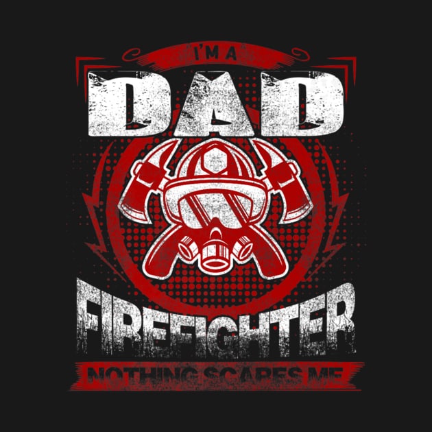 Distressed Im A Dad Firefighter Nothing Scares Me Tee Gift by PayneShop