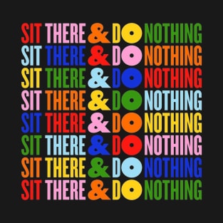 Sit There and Do Nothing T-Shirt
