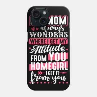 My Mom Always Wonders Where I Get My Attitude From You Phone Case