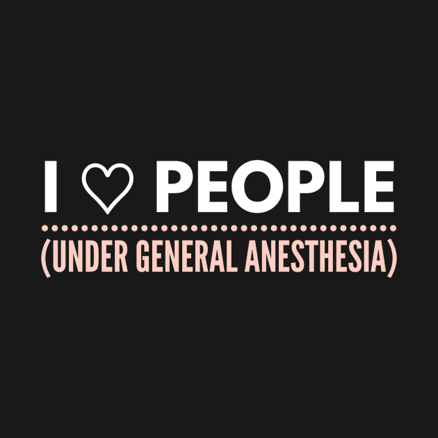 I love people, under general anesthesia pink and white text design by BlueLightDesign