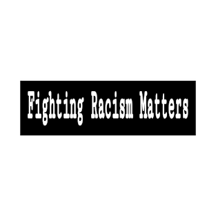 Fighting Racism Matters - Front T-Shirt