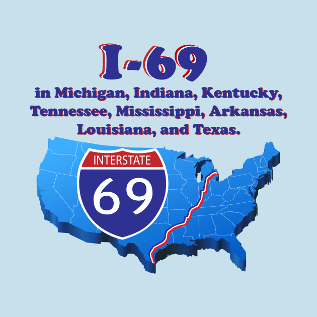 I-69 in Michigan, Indiana, Kentucky, Tennessee, Mississippi, Arkansas, Louisiana, and Texas. by TshirtWhatever