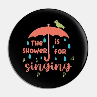 The Shower Is For Singing Pin