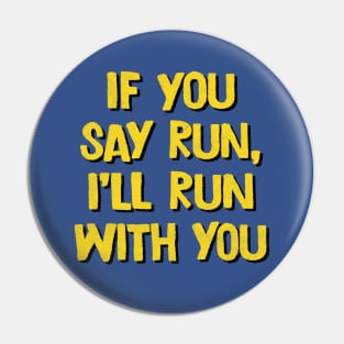 If You Say Run, I'll Run With You Pin