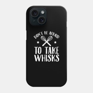 Don't be afraid to take whisks Phone Case