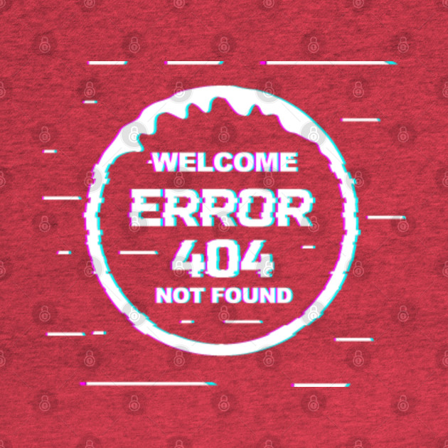 Disover Welcome Error 404 Not Found TEXT W - Error 404 - T-Shirt