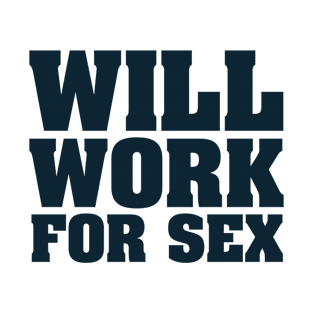 WILL WORK FOR SEX T-Shirt