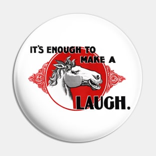 It's Enough to make a Horse Laugh Pin