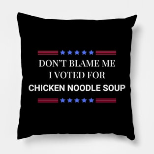 Don't Blame Me I Voted For Chicken Noodle Soup Pillow