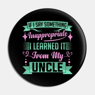 humor kids If I Say Something Inappropriate I Learned It From My Uncle Influence Saying Pin