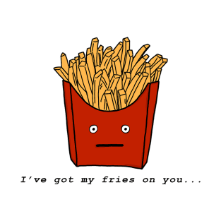 I've Got My Fries On You T-Shirt