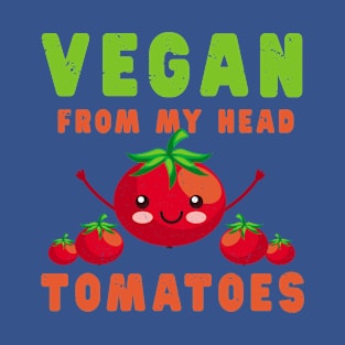 Vegan From My Head Tomatoes Shirt Co-Worker Vegetarian Gift T-Shirt