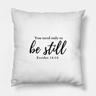 You need only to be still. Exodus 14:14 Pillow