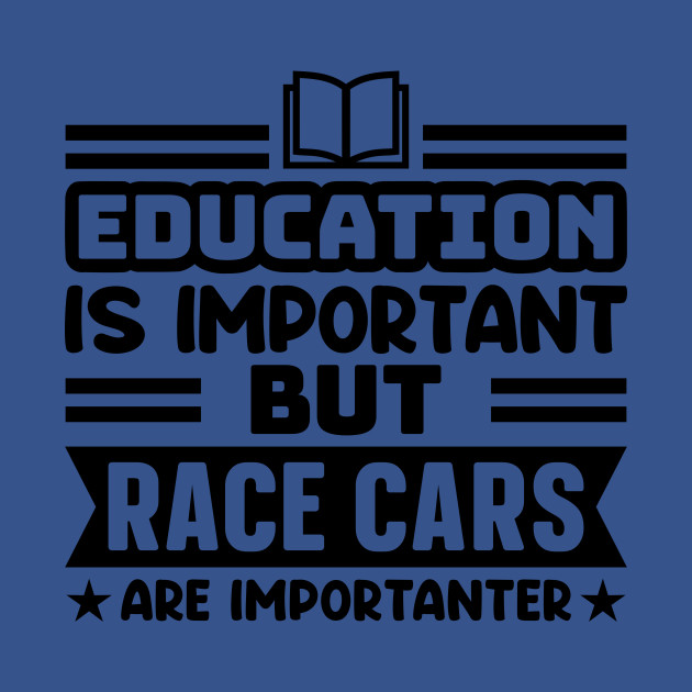 Disover Education is important, but race cars are importanter - Racer - T-Shirt