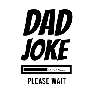 Dad Joke Loading Please Wait Funny Design T-Shirt