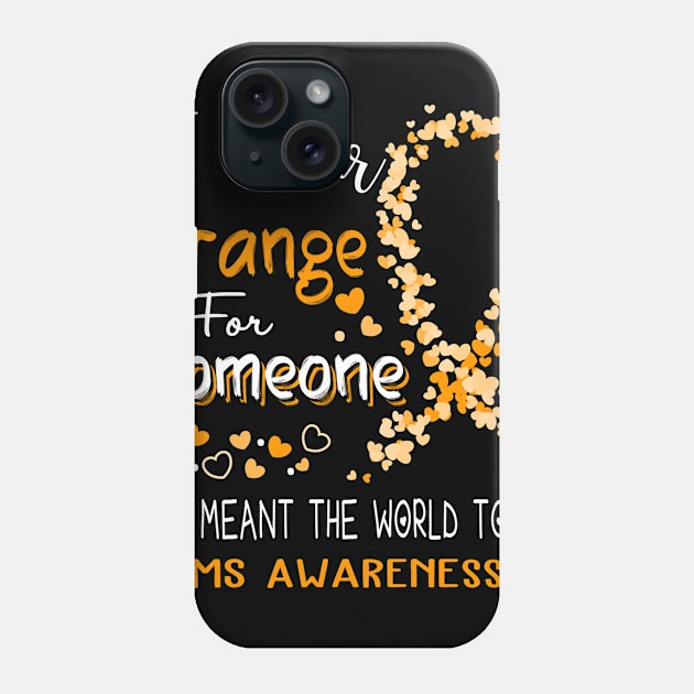 I Wear Orange For Someone Who Meant The World To Me MS Awareness Support MS Warrior Gifts Phone Case by ThePassion99