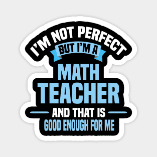 I'm Not Perfect But I'm A Math Teacher And That Is Good Enough For Me Magnet