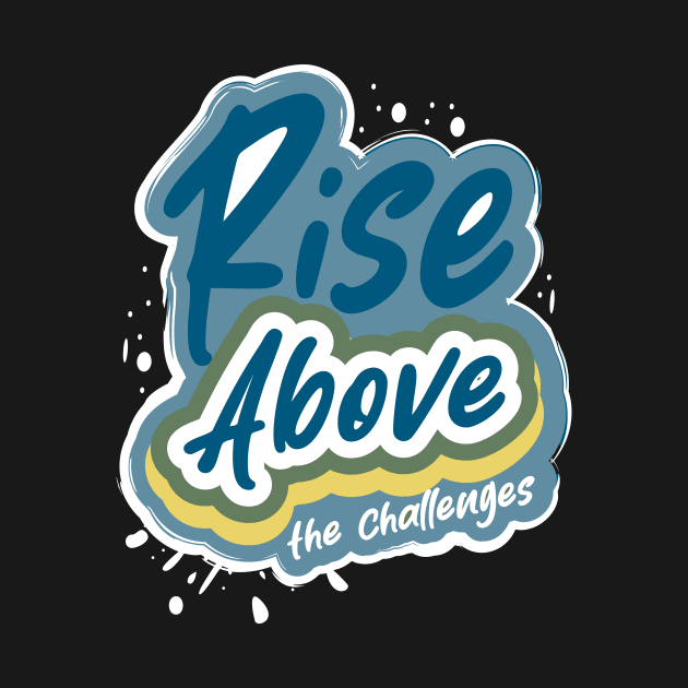Rise Above The Challenges by T-Shirt Attires