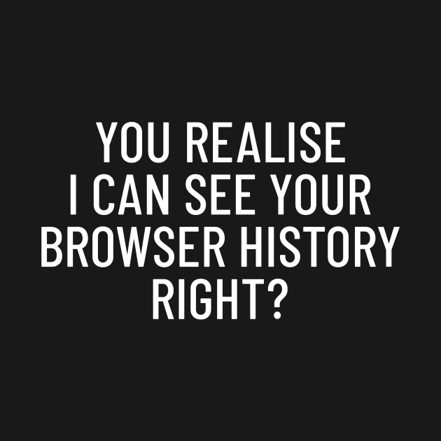 You Realise I Can See Your Browser History Cyber Security by OldCamp