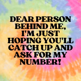 Dear Person Behind Me, Flirty Quotes T-Shirt