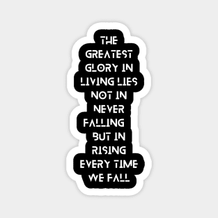 The Greatest Glory in Living Lies Not in Never Falling, But in Rising Every Time We Fall, a Positive Life Motivation quote Magnet