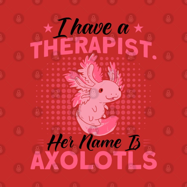 Therapist Is Axolotls Owner Axolotl Lover by Toeffishirts