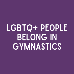 LGBTQ+ People Belong in Gymnastics (White, Font 1) T-Shirt