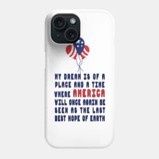 my dream is of a place and a time where america will once again be seen as the last best hope of earth Phone Case