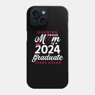 Warning Proud Mom Of A 2024 Graduate Tears Ahead Phone Case