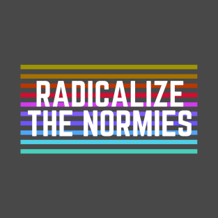 Radicalize the Normies T-Shirt