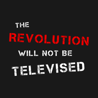 The Revolution Will Not Be Televised (R & W) T-Shirt