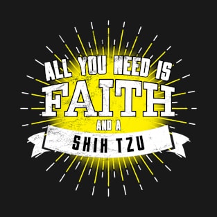 Shih Tzu, All You Need Is Faith And A... T-Shirt