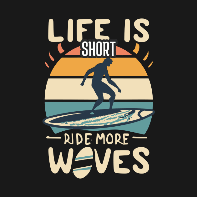 Life is Short Ride More Waves by CHNSHIRT