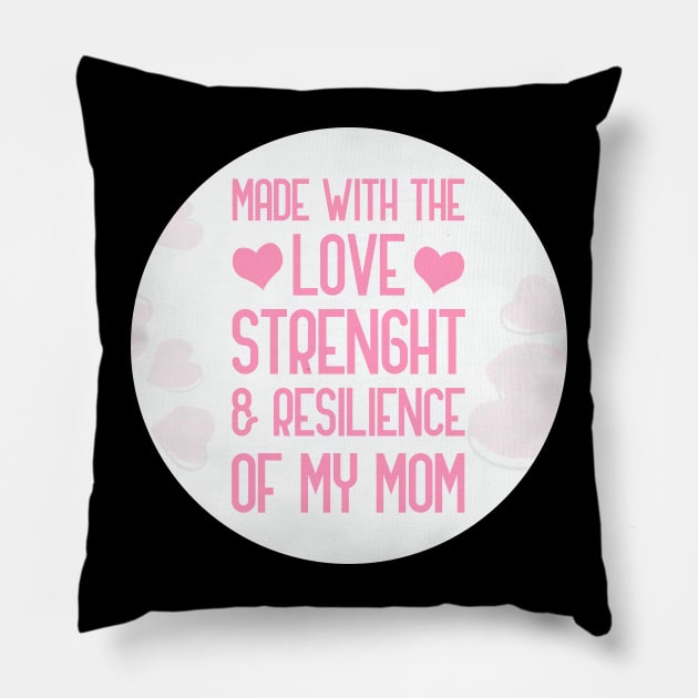 Made With The Love Strength And Resilience Of My Mom Pillow by GoranDesign