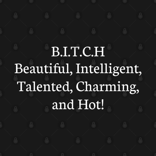 Bitch, beautiful, Intelligent, talented, Charming, and hot by ShinyTeegift