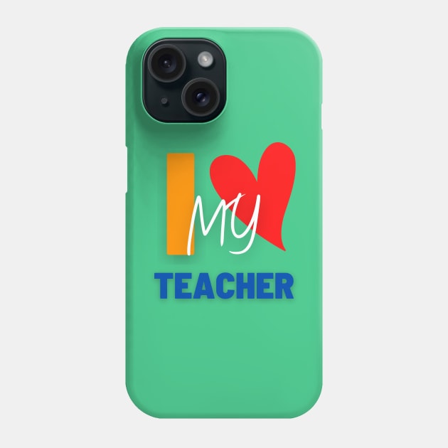 I LOVE MY TEACHER Phone Case by NICHE&NICHE