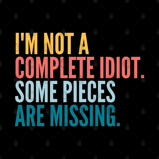 Funny Sarcastic Quote Saying I'm Not a Complete Idiot Some Pieces Are Missing by BuddyandPrecious