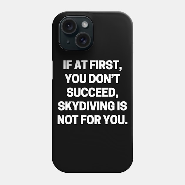 If at first, you don’t succeed, skydiving is not for you Phone Case by Word and Saying