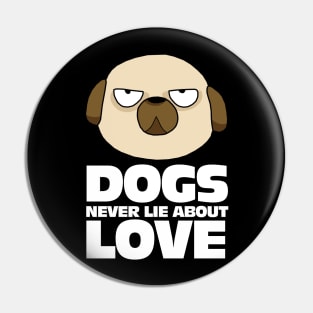 My Dogs Never Lie About Love Pin