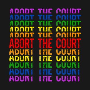 Abort The Court LGBTQ Gay Rights Equality Supreme Court SCOTUS T-Shirt