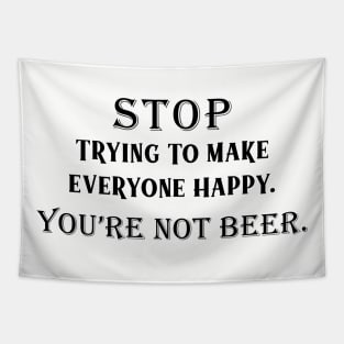 Stop Trying To Make Everyone Happy. You're Not Beer.I Used To Think Drinking Was Bad For Me...So I Gave Up Thinking Tapestry