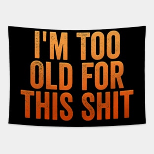 I'm Too Old For This Shit Funny Seniors Birthday Tapestry