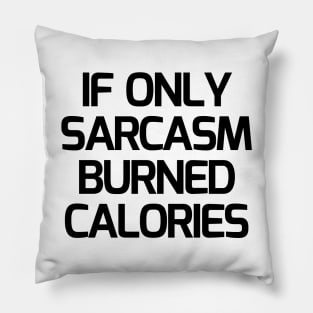 If Only Sarcasm Burned Calories Pillow