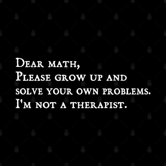 dear math grow up and solve your own problems - humor by Gaming champion