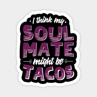 I Think My Soulmate Might Be Tacos Magnet