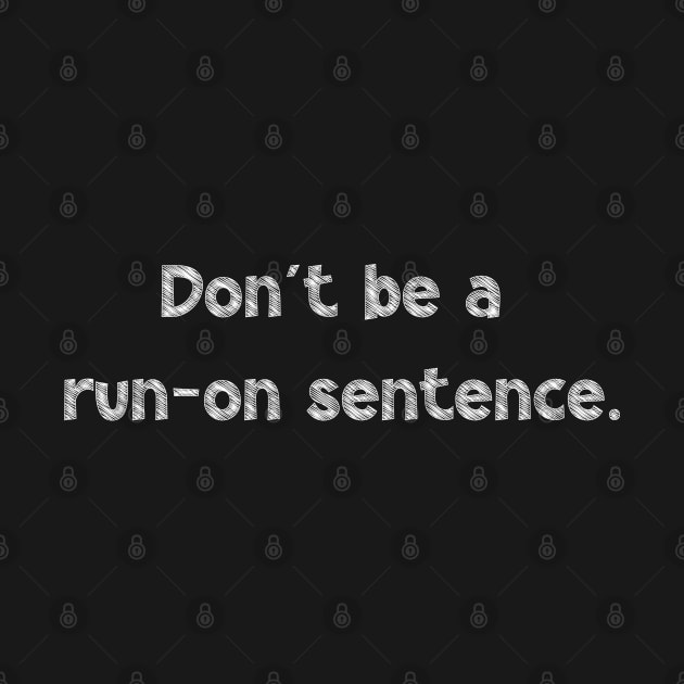 Don't be a run-on sentence, National Grammar Day, Teacher Gift, Child Gift, Grammar Police, Grammar Nazi, Grammar Quotes, Funny Grammar, by DivShot 