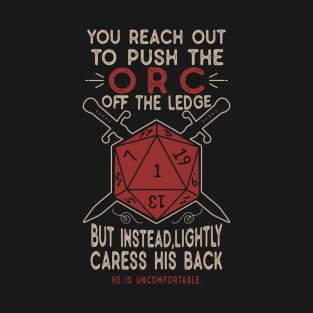 You Reach Out To Push The Orc Of The Ledge T-Shirt