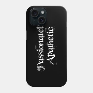 Passionately Apathetic Phone Case